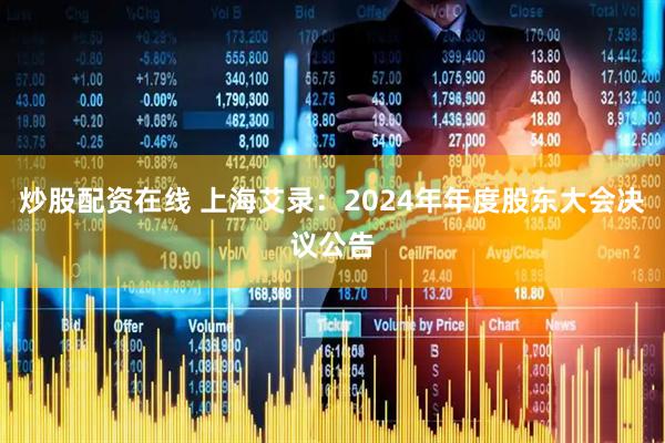 炒股配资在线 上海艾录：2024年年度股东大会决议公告